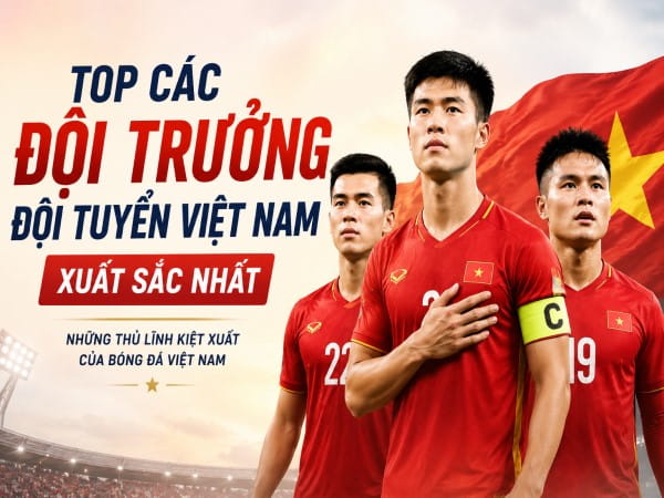 Top các đội trưởng đội tuyển Việt Nam xuất sắc nhất Top các đội trưởng đội tuyển Việt Nam xuất sắc nhất