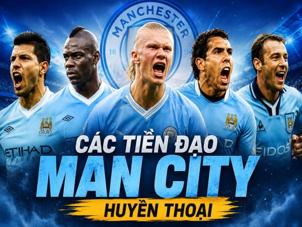 TOP các tiền đạo Man City huyền thoại hay nhất và di sản TOP các tiền đạo Man City huyền thoại hay nhất và di sản